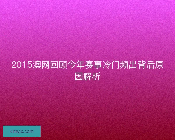 2015澳网回顾今年赛事冷门频出背后原因解析